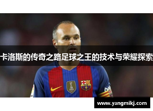 卡洛斯的传奇之路足球之王的技术与荣耀探索