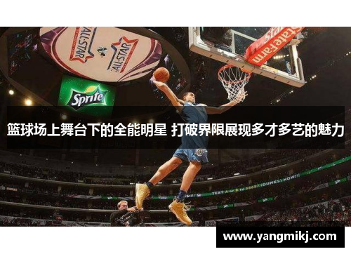 篮球场上舞台下的全能明星 打破界限展现多才多艺的魅力