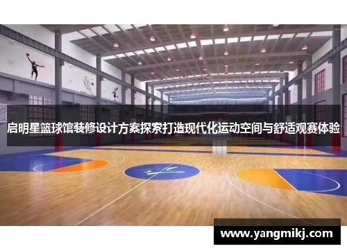 启明星篮球馆装修设计方案探索打造现代化运动空间与舒适观赛体验