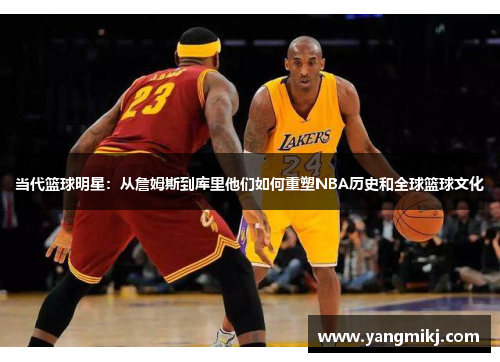当代篮球明星：从詹姆斯到库里他们如何重塑NBA历史和全球篮球文化