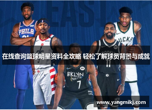 在线查询篮球明星资料全攻略 轻松了解球员背景与成就