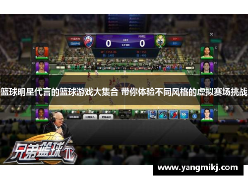 篮球明星代言的篮球游戏大集合 带你体验不同风格的虚拟赛场挑战