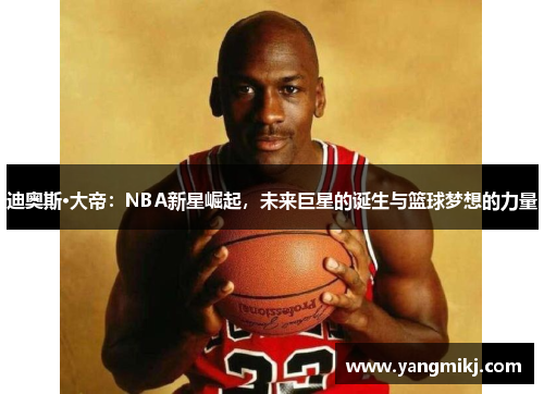 迪奥斯·大帝：NBA新星崛起，未来巨星的诞生与篮球梦想的力量